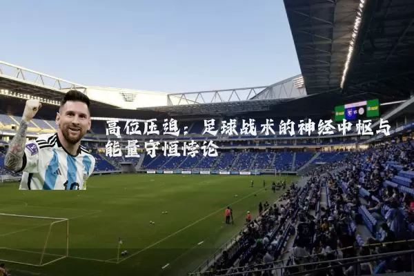 高位压迫:足球战术的神经中枢与能量守恒悖论