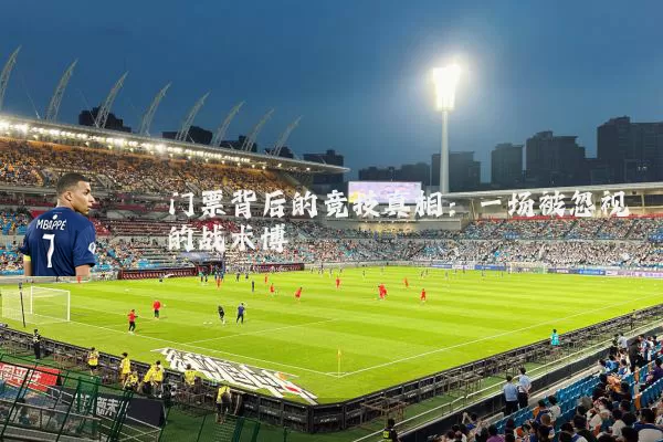 门票背后的竞技真相:一场被忽视的战术博弈