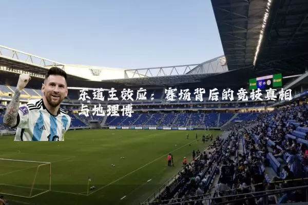 东道主效应：赛场背后的竞技真相与地理博弈