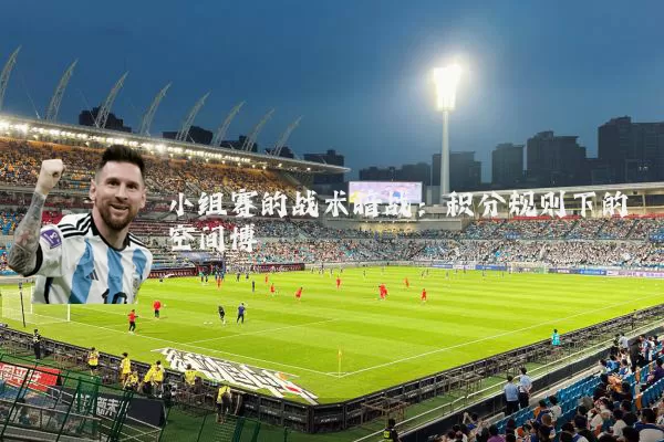 小组赛的战术暗战:积分规则下的空间博弈