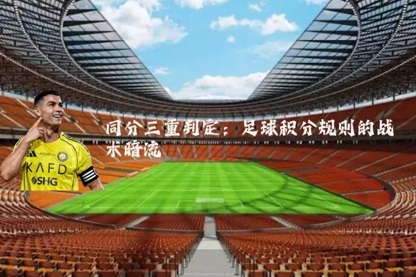 同分三重判定：足球积分规则的战术暗流
